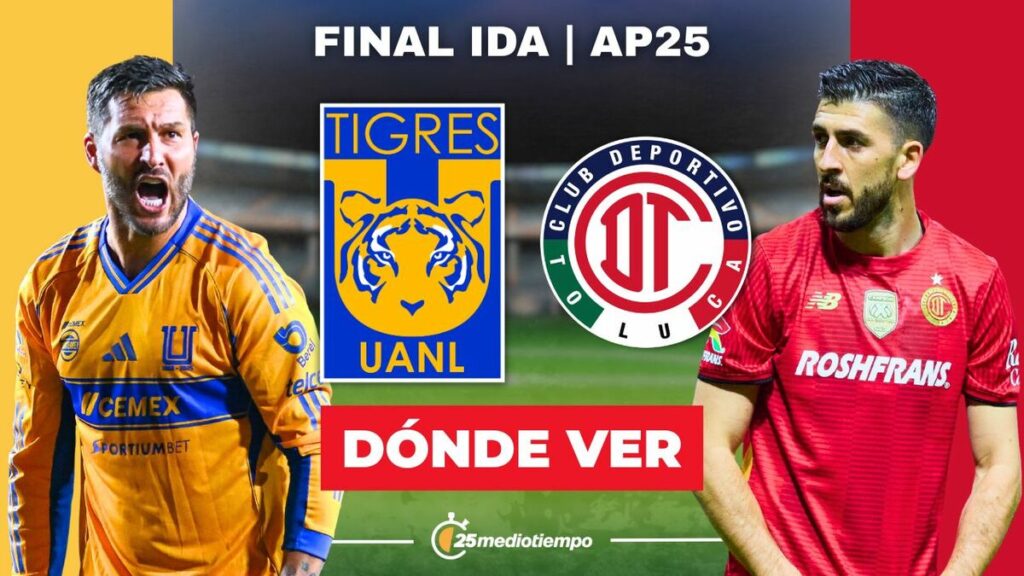 Tigres vs Toluca: Horario y Dónde Ver EN VIVO la Final Ida de Liga MX 2025 HOY