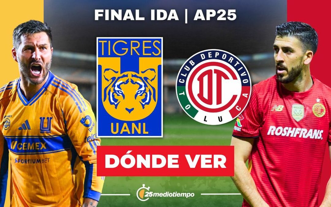 Tigres vs Toluca: Horario y Dónde Ver EN VIVO la Final Ida de Liga MX 2025 HOY