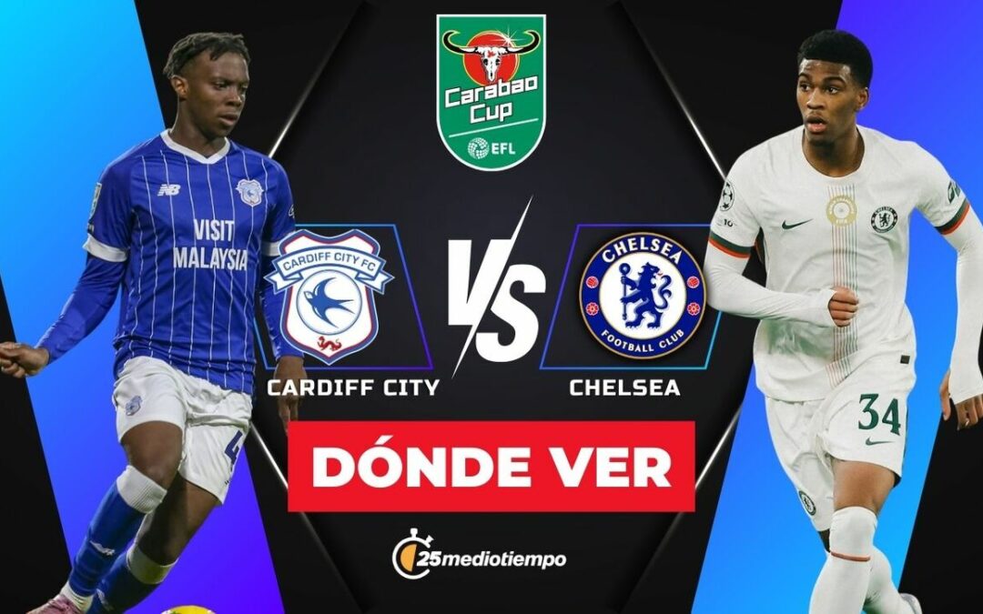 Cardiff City vs. Chelsea: Cómo ver EN VIVO los Cuartos de Final de la EFL Carabao Cup 2025