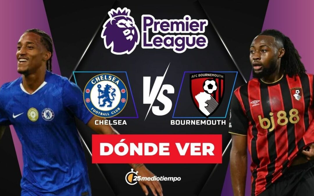 Chelsea vs Bournemouth: Horario y Dónde Ver el Partido de la Premier League Hoy