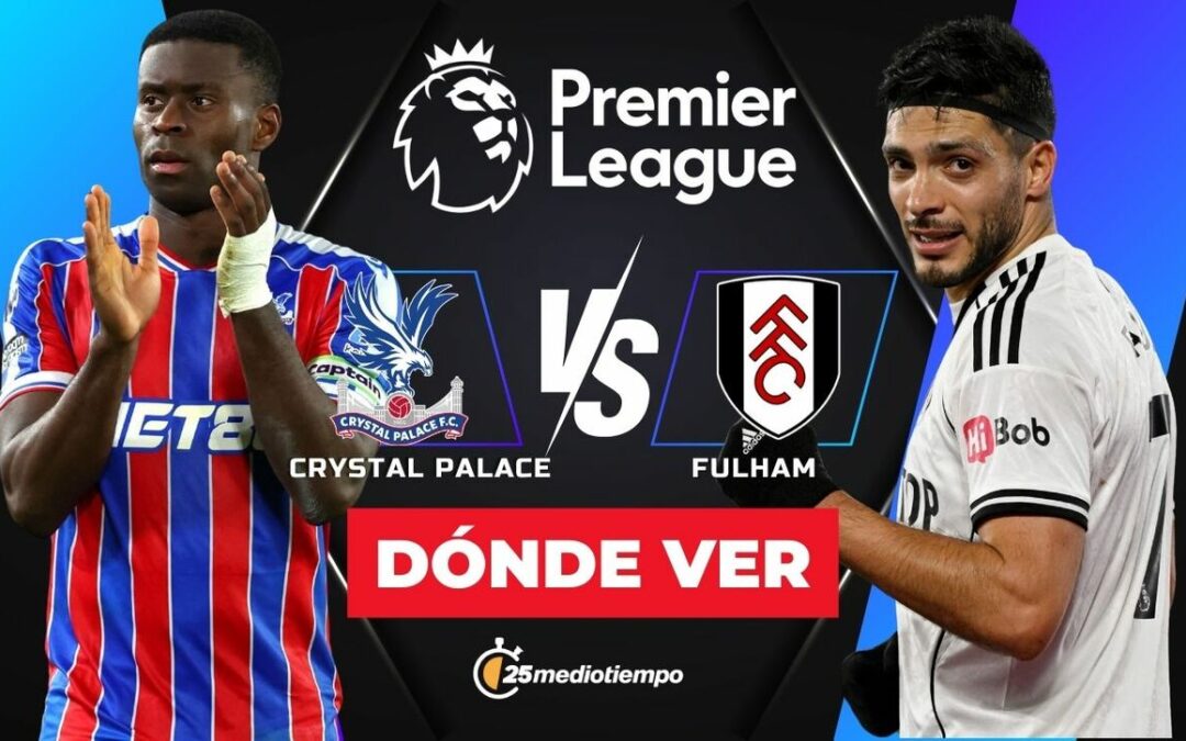 ¿Cuándo y Dónde VER Crystal Palace vs Fulham? Partido de Raúl Jiménez en la Premier League 2026